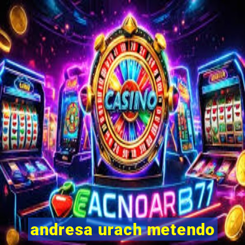 andresa urach metendo